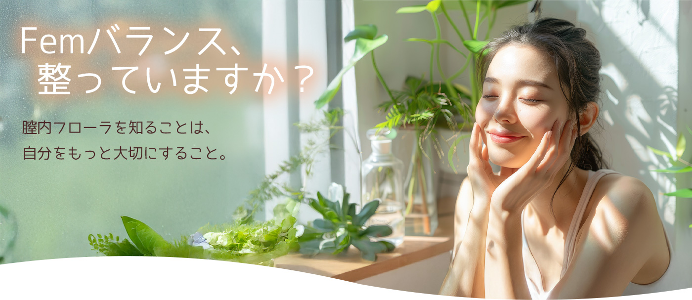 Femバランス、整っていますか?膣内フローラを知ることは、自分をもっと大切にすること。